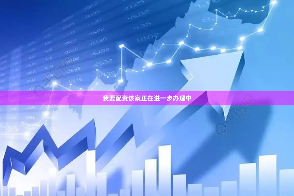 我要配资该案正在进一步办理中