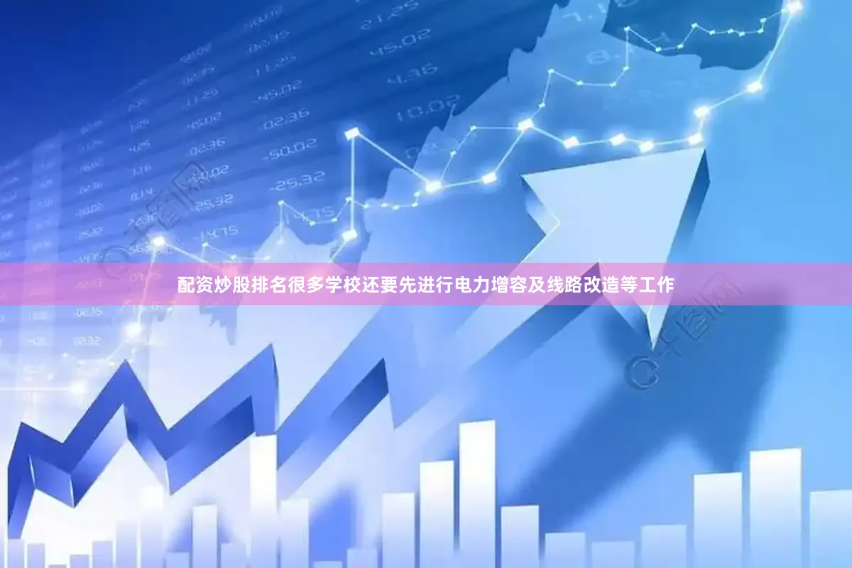 配资炒股排名很多学校还要先进行电力增容及线路改造等工作