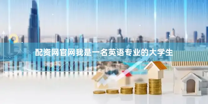 配资网官网我是一名英语专业的大学生
