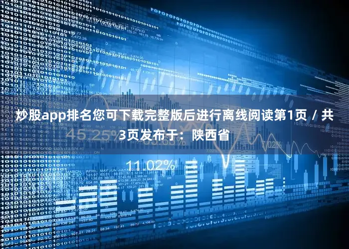 炒股app排名您可下载完整版后进行离线阅读第1页 / 共3页发布于：陕西省