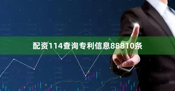 配资114查询专利信息88810条