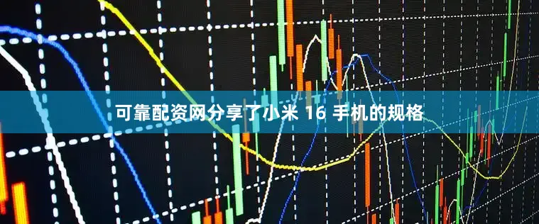 可靠配资网分享了小米 16 手机的规格