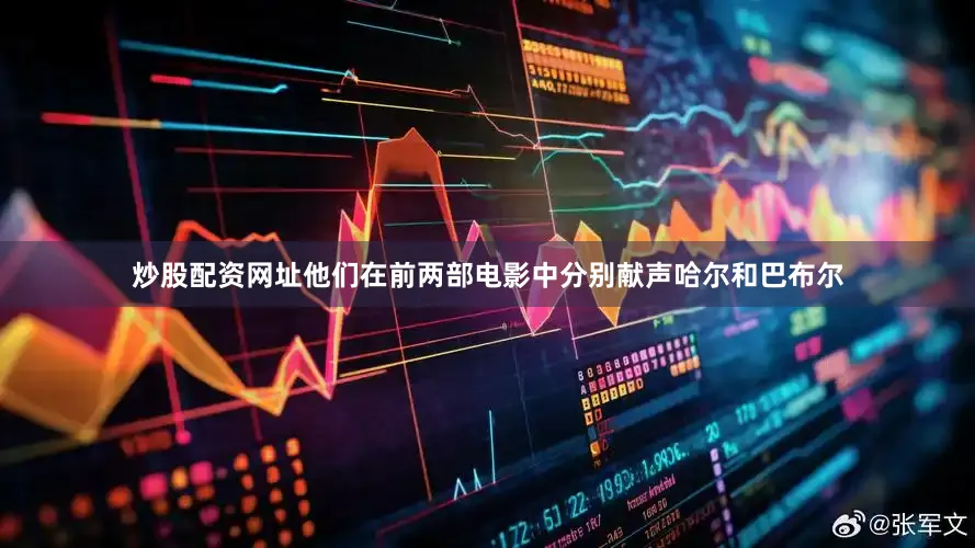 炒股配资网址他们在前两部电影中分别献声哈尔和巴布尔