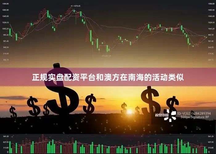 正规实盘配资平台和澳方在南海的活动类似