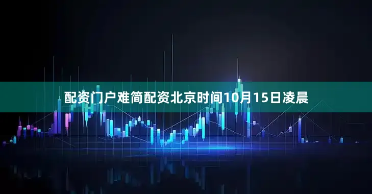 配资门户难简配资北京时间10月15日凌晨